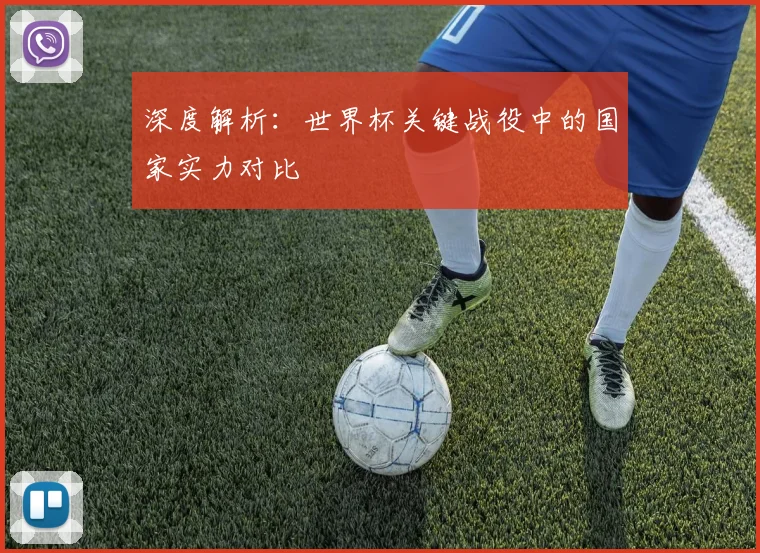 深度解析:世界杯关键战役中的国家实力对比