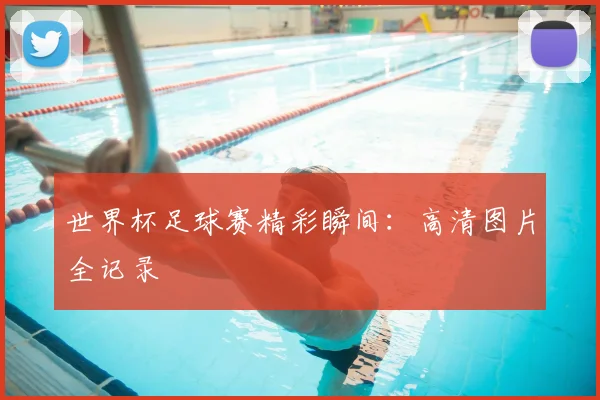 世界杯足球赛精彩瞬间：高清图片全记录
