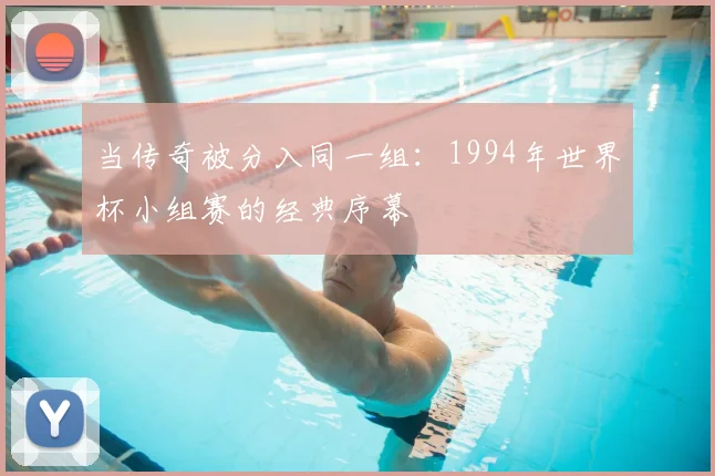 当传奇被分入同一组:1994年世界杯小组赛的经典序幕
