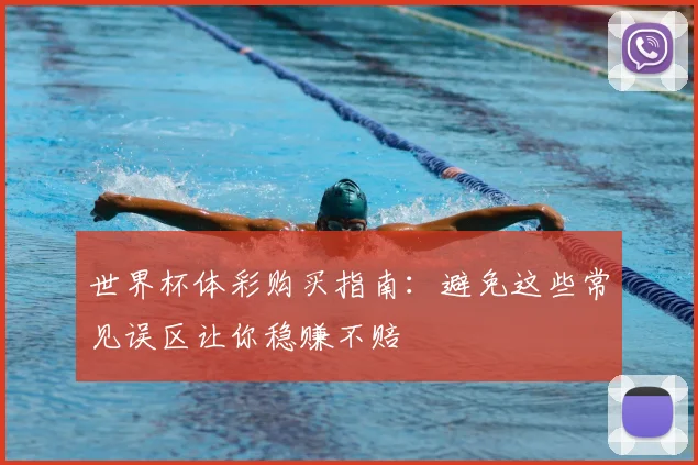 世界杯体彩购买指南:避免这些常见误区让你稳赚不赔