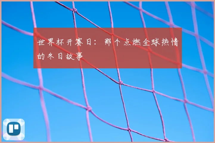 世界杯开赛日:那个点燃全球热情的冬日故事